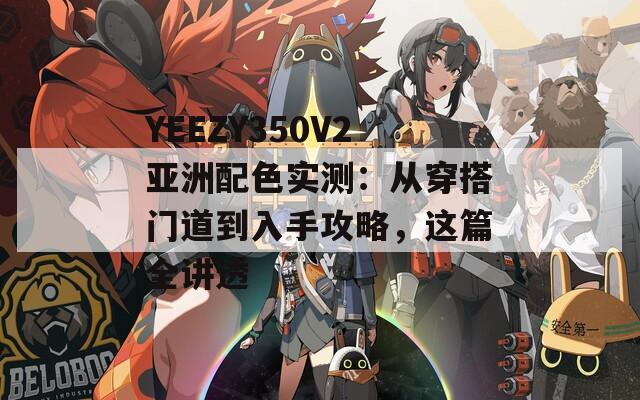 YEEZY350V2亚洲配色实测：从穿搭门道到入手攻略，这篇全讲透