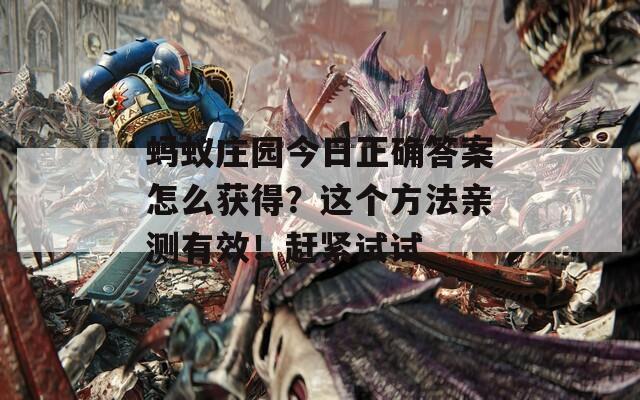 蚂蚁庄园今日正确答案怎么获得？这个方法亲测有效！赶紧试试