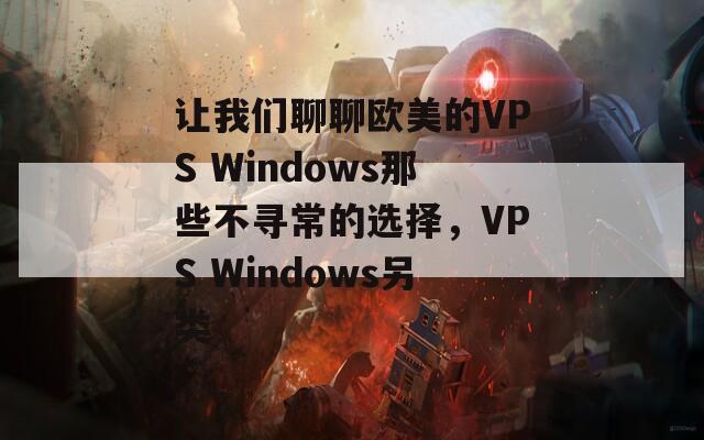 让我们聊聊欧美的VPS Windows那些不寻常的选择，VPS Windows另类