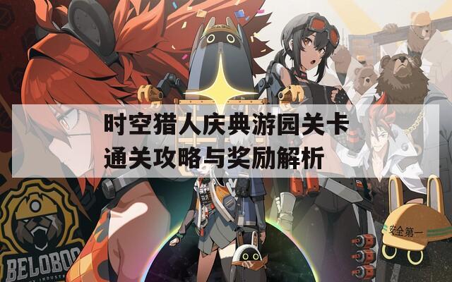 时空猎人庆典游园关卡通关攻略与奖励解析