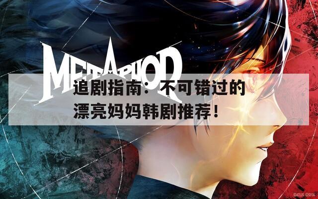 追剧指南：不可错过的漂亮妈妈韩剧推荐！