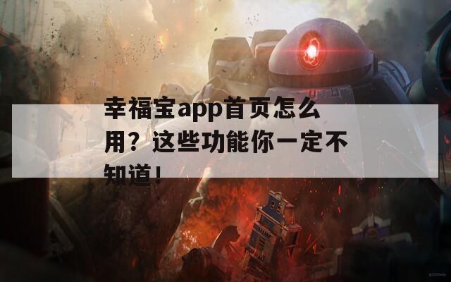 幸福宝app首页怎么用？这些功能你一定不知道！