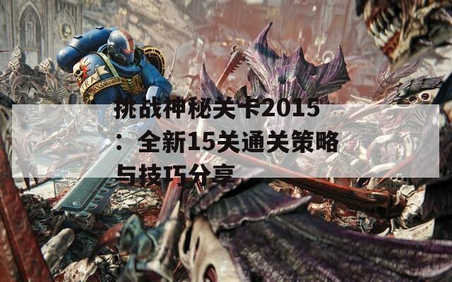 挑战神秘关卡2015：全新15关通关策略与技巧分享