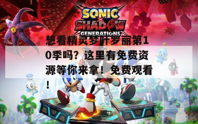 想看精灵梦叶罗丽第10季吗？这里有免费资源等你来拿！免费观看！