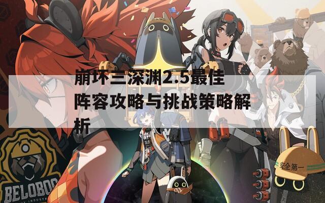 崩坏三深渊2.5最佳阵容攻略与挑战策略解析
