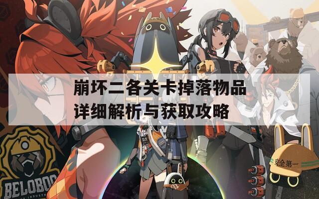 崩坏二各关卡掉落物品详细解析与获取攻略