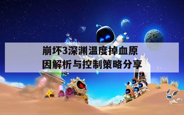 崩坏3深渊温度掉血原因解析与控制策略分享