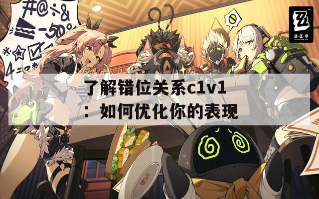 了解错位关系c1v1：如何优化你的表现