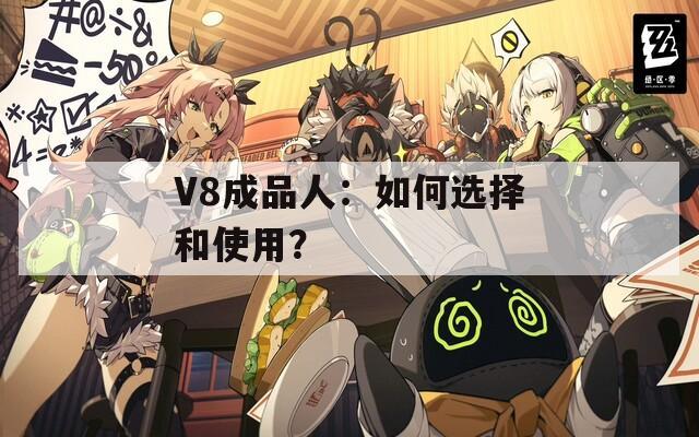V8成品人：如何选择和使用？