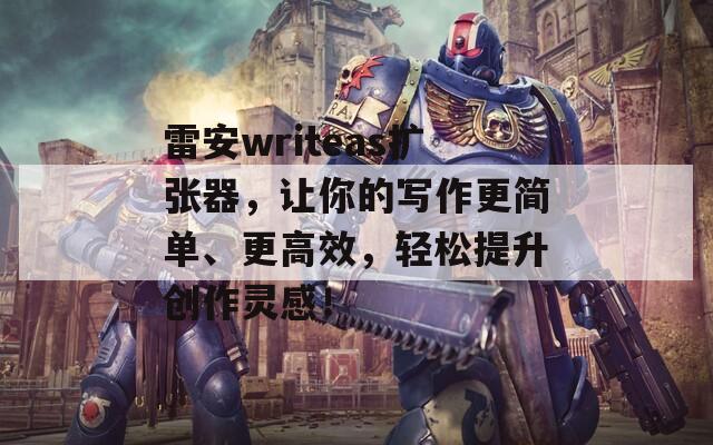 雷安writeas扩张器，让你的写作更简单、更高效，轻松提升创作灵感！