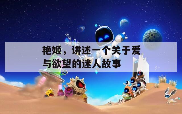 艳姬，讲述一个关于爱与欲望的迷人故事