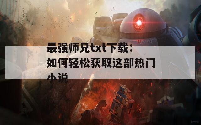最强师兄txt下载：如何轻松获取这部热门小说
