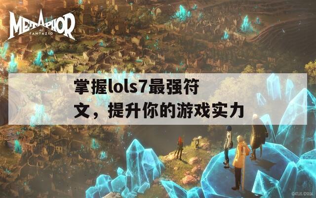 掌握lols7最强符文，提升你的游戏实力