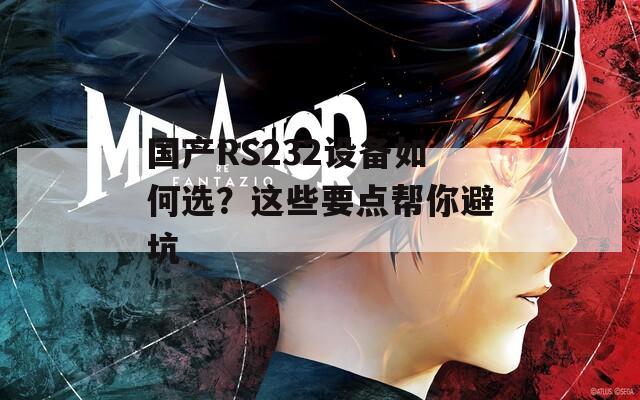 国产RS232设备如何选？这些要点帮你避坑