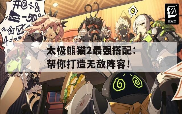 太极熊猫2最强搭配：帮你打造无敌阵容！