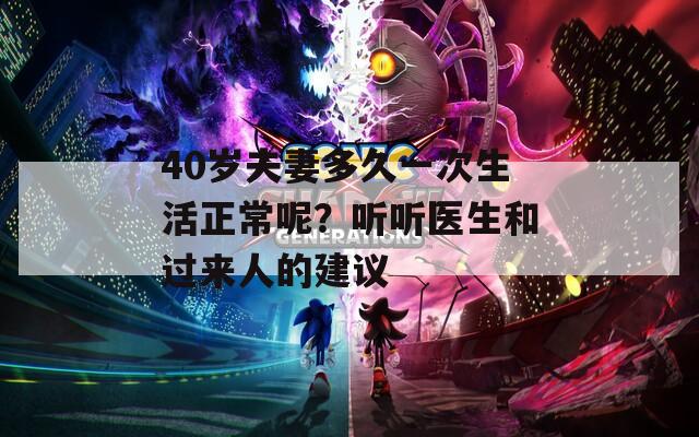 40岁夫妻多久一次生活正常呢？听听医生和过来人的建议