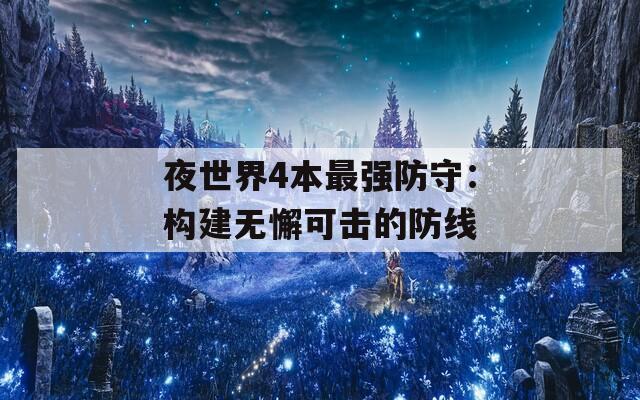 夜世界4本最强防守：构建无懈可击的防线
