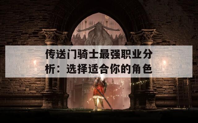 传送门骑士最强职业分析：选择适合你的角色