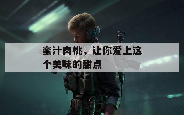 蜜汁肉桃，让你爱上这个美味的甜点