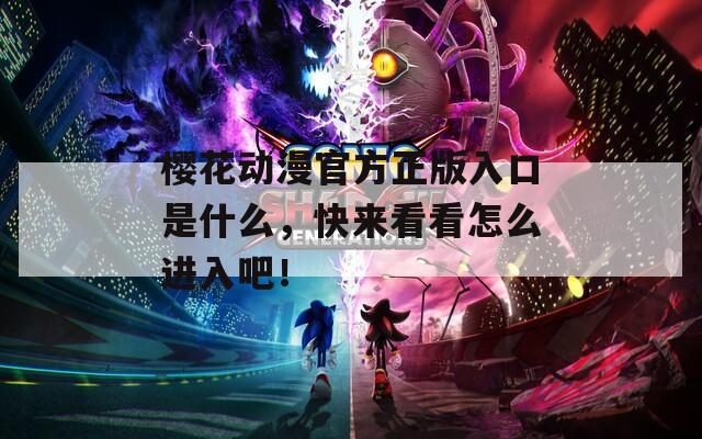 樱花动漫官方正版入口是什么，快来看看怎么进入吧！