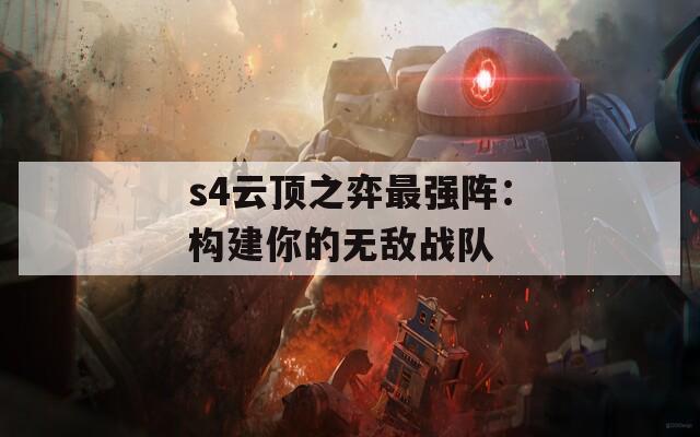 s4云顶之弈最强阵：构建你的无敌战队