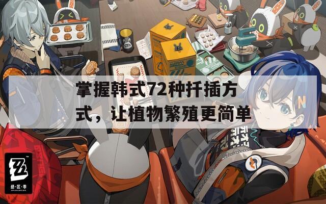 掌握韩式72种扦插方式，让植物繁殖更简单