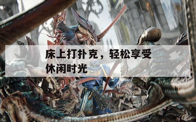 床上打扑克，轻松享受休闲时光