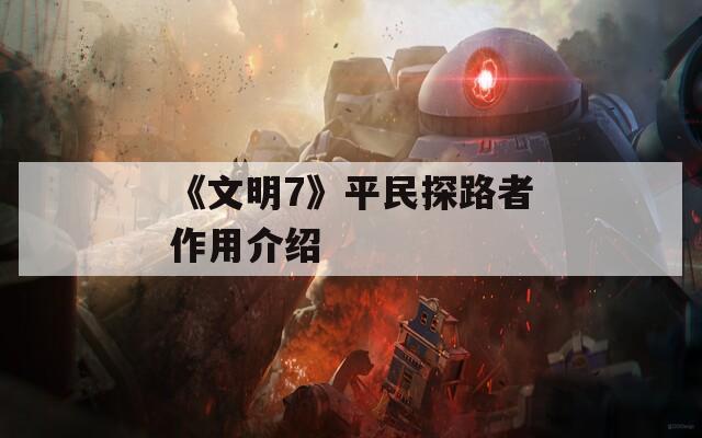 《文明7》平民探路者作用介绍