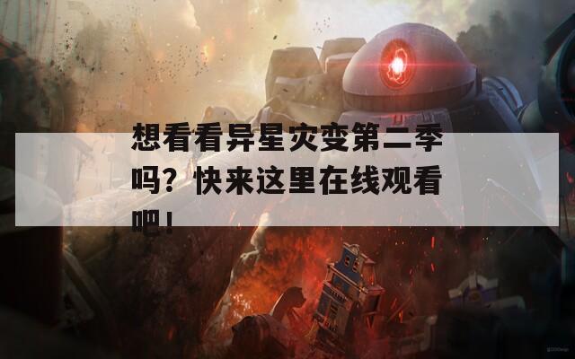 想看看异星灾变第二季吗？快来这里在线观看吧！