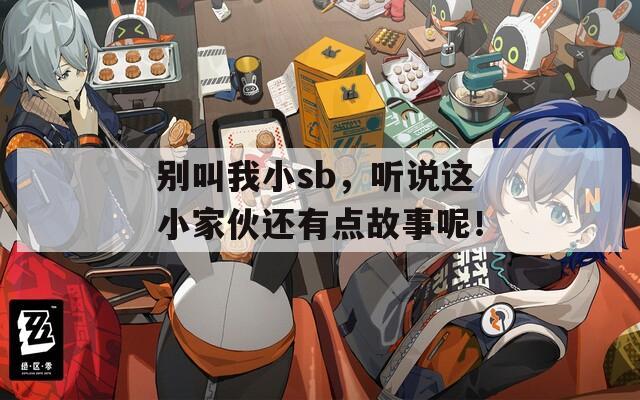 别叫我小sb，听说这小家伙还有点故事呢！