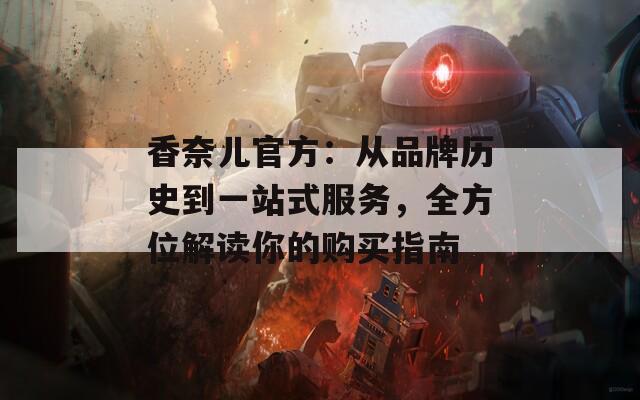 香奈儿官方：从品牌历史到一站式服务，全方位解读你的购买指南