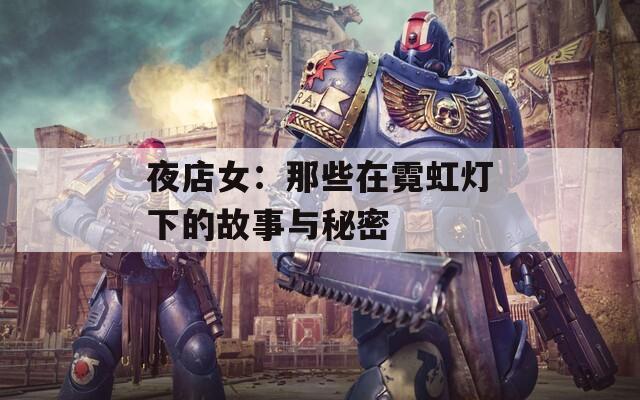 夜店女：那些在霓虹灯下的故事与秘密