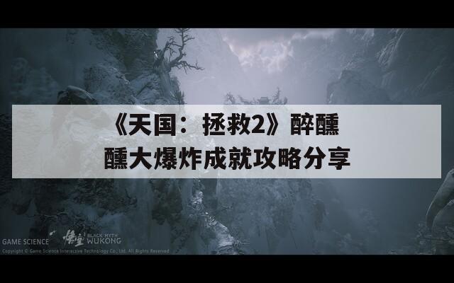 《天国：拯救2》醉醺醺大爆炸成就攻略分享