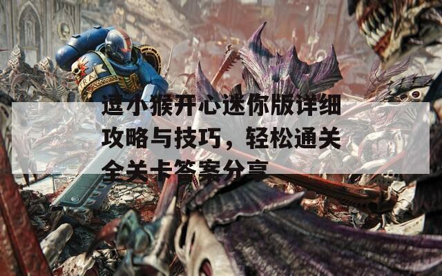 逗小猴开心迷你版详细攻略与技巧，轻松通关全关卡答案分享