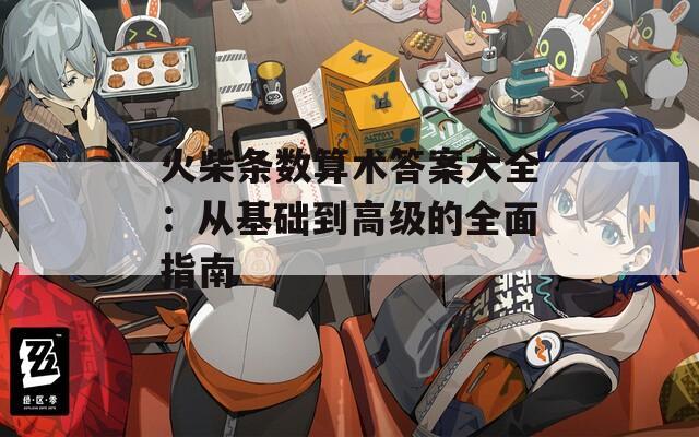 火柴条数算术答案大全：从基础到高级的全面指南