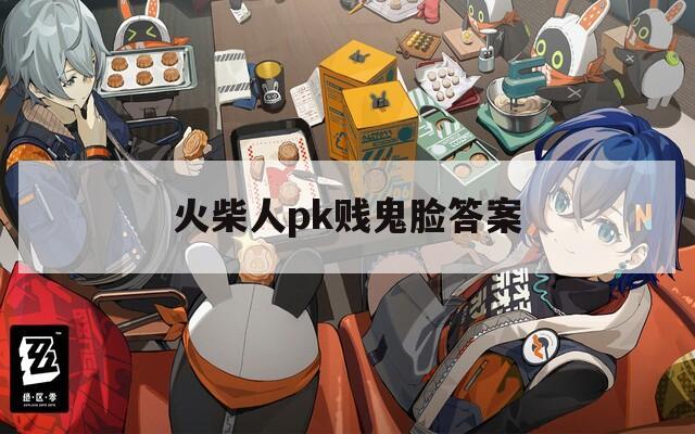 火柴人pk贱鬼脸答案