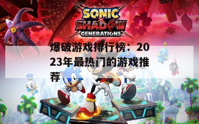 爆破游戏排行榜：2023年最热门的游戏推荐