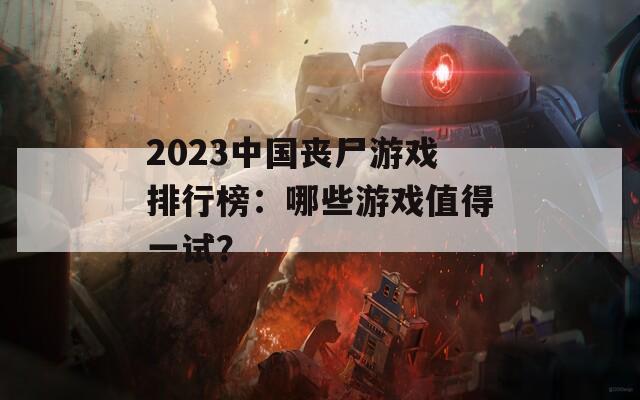 2023中国丧尸游戏排行榜：哪些游戏值得一试？