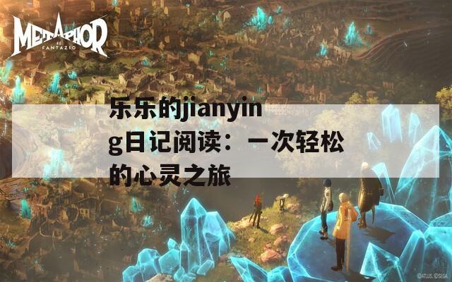 乐乐的jianying日记阅读：一次轻松的心灵之旅