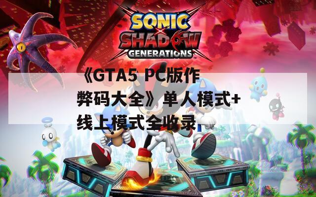 《GTA5 PC版作弊码大全》单人模式+线上模式全收录