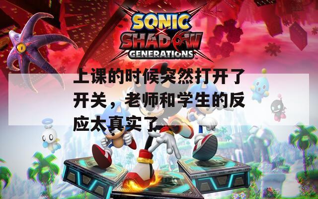 上课的时候突然打开了开关，老师和学生的反应太真实了