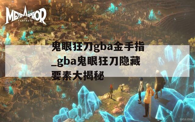 鬼眼狂刀gba金手指_gba鬼眼狂刀隐藏要素大揭秘
