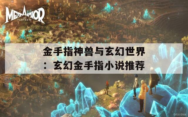 金手指神兽与玄幻世界：玄幻金手指小说推荐