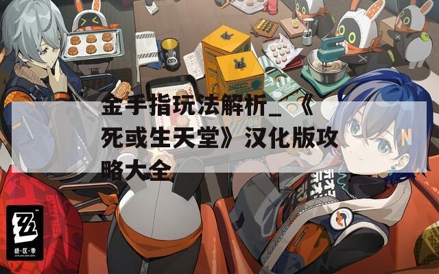 金手指玩法解析_ 《死或生天堂》汉化版攻略大全