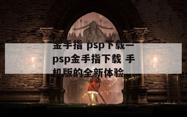 金手指 psp下载—psp金手指下载 手机版的全新体验