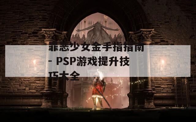 罪恶少女金手指指南 - PSP游戏提升技巧大全