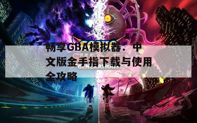 畅享GBA模拟器：中文版金手指下载与使用全攻略