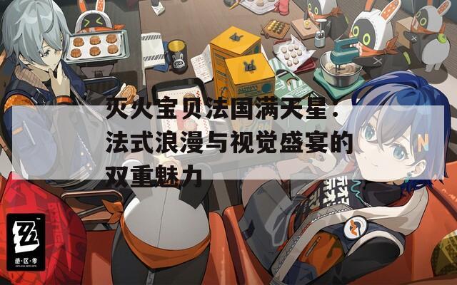 灭火宝贝法国满天星：法式浪漫与视觉盛宴的双重魅力
