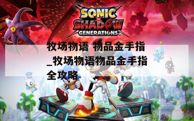牧场物语 物品金手指_牧场物语物品金手指全攻略