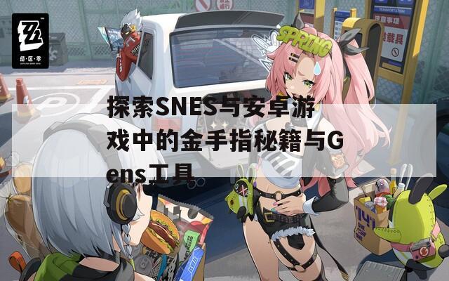探索SNES与安卓游戏中的金手指秘籍与Gens工具